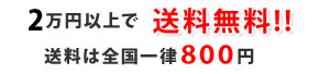 1万円以上で送料無料!!送料は全国一律800円